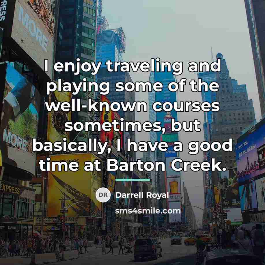 “I enjoy traveling and playing some of the well-known courses…” quote by Darrell Royal