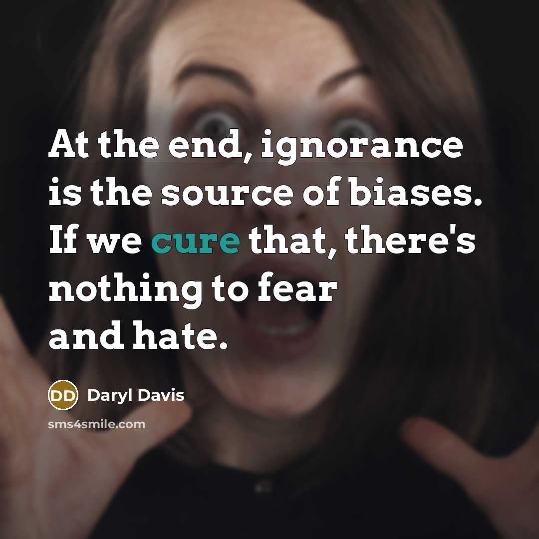“At the end, ignorance is the source of biases. If…” quote by Daryl Davis