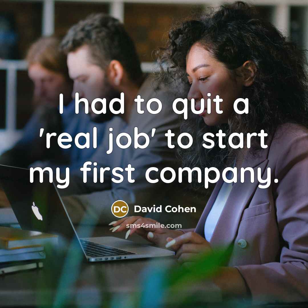 “I had to quit a 'real job' to start my…” quote by David Cohen