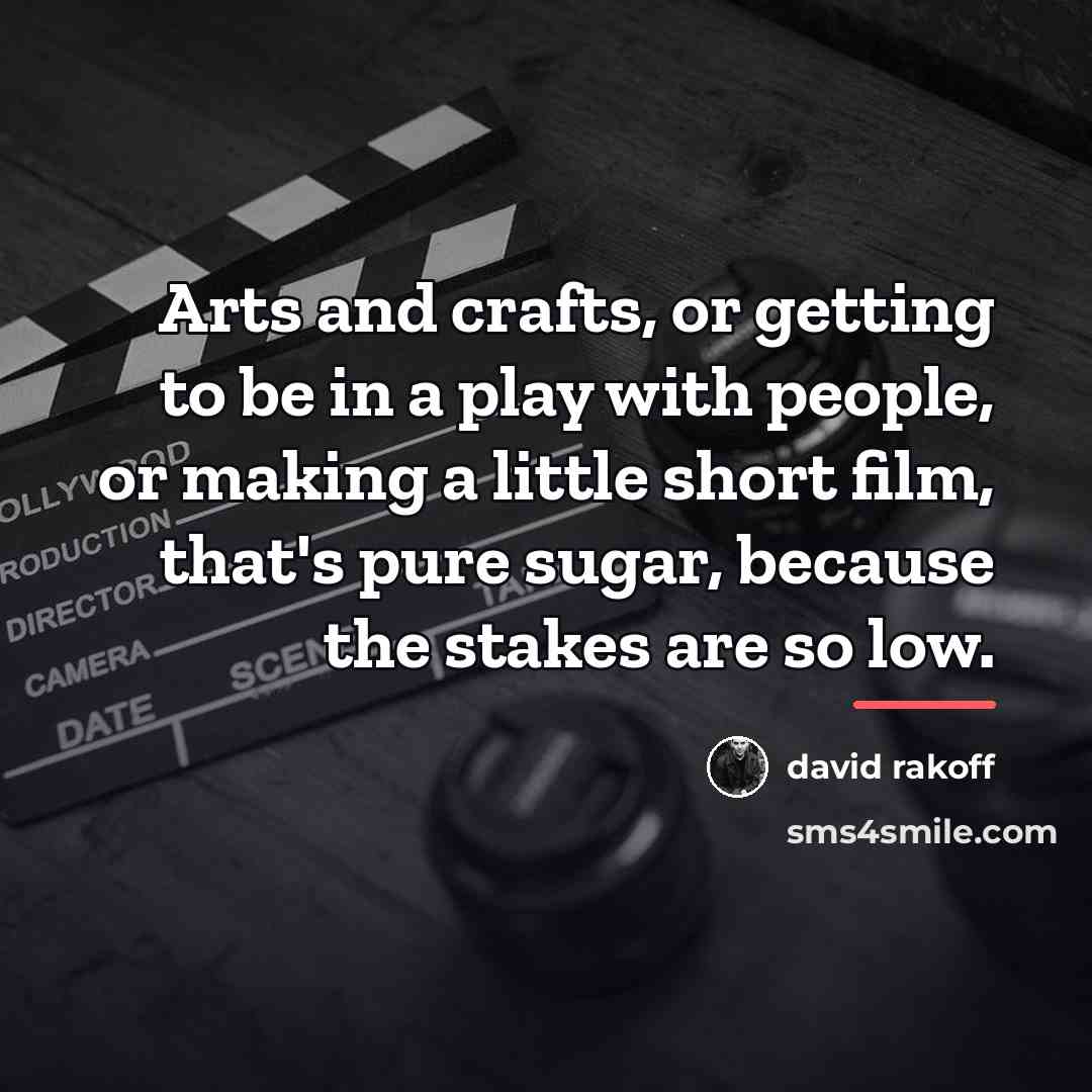“Arts and crafts, or getting to be in a play…” quote by David Rakoff