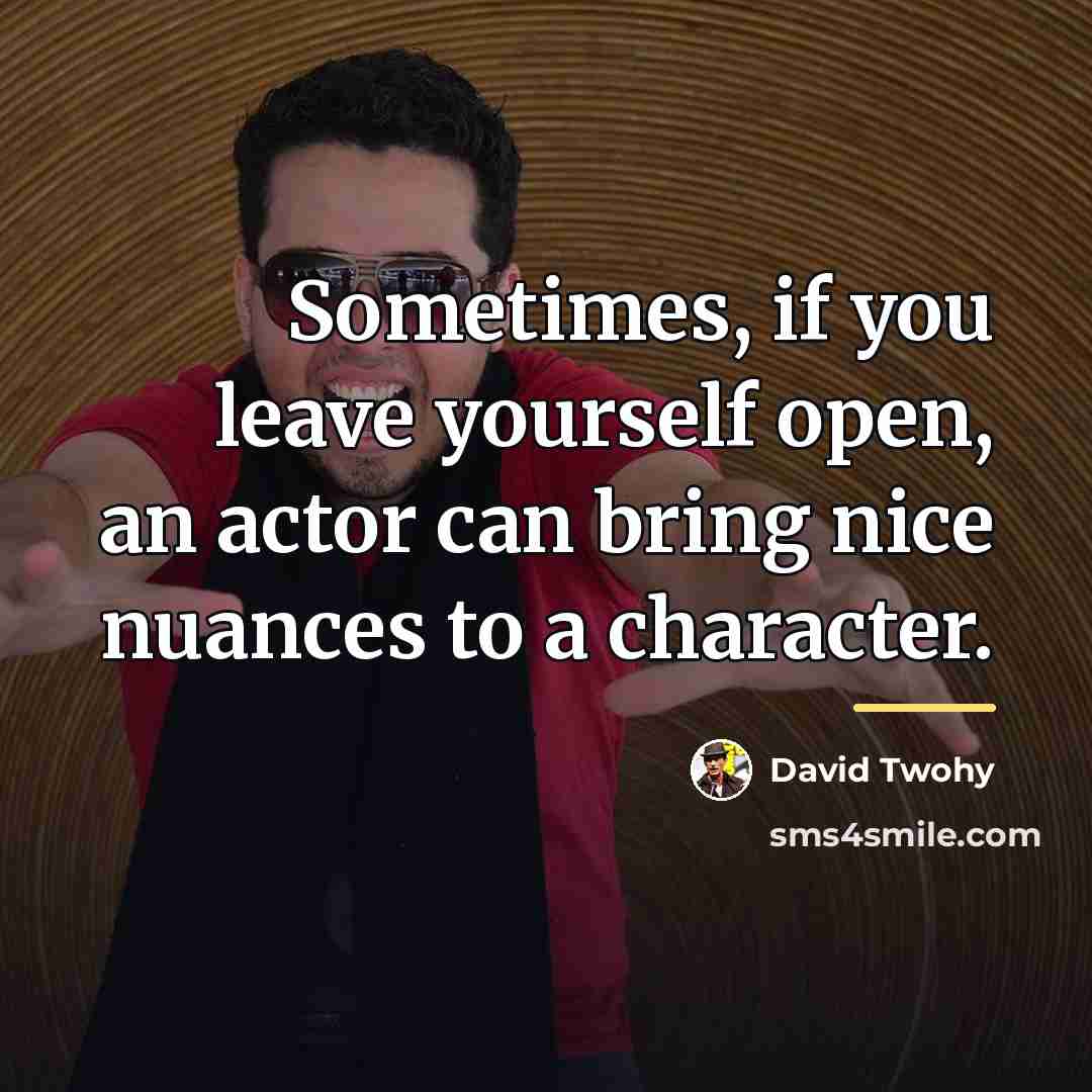 “Sometimes, if you leave yourself open, an actor can bring…” quote by David Twohy