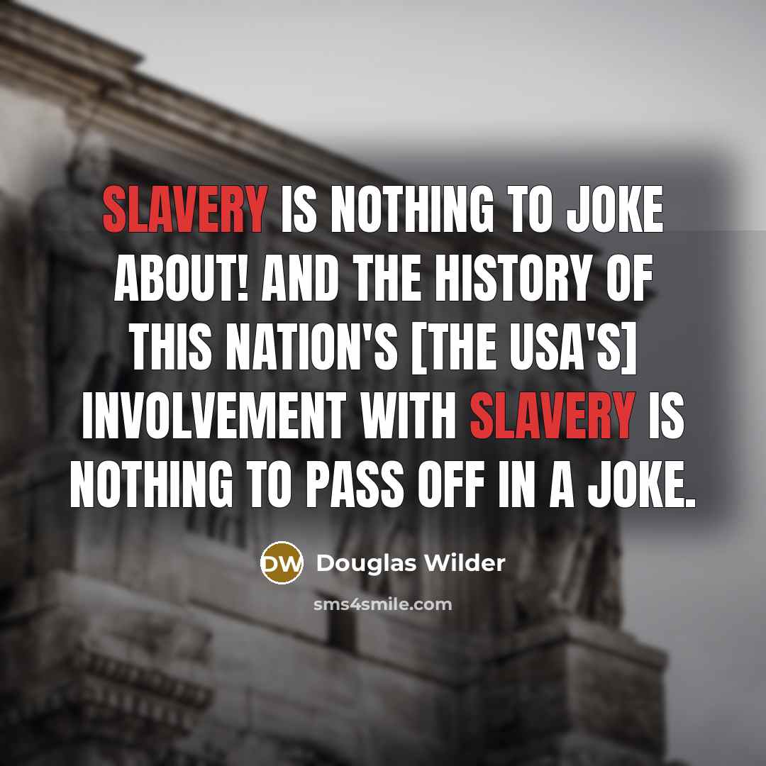 “Slavery is nothing to joke about! And the history of…” quote by Douglas Wilder