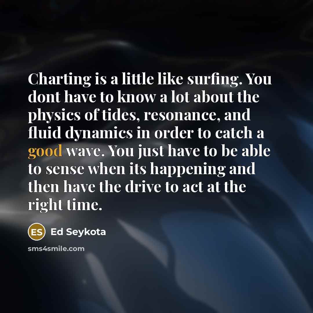“Charting is a little like surfing. You dont have to…” quote by Ed Seykota
