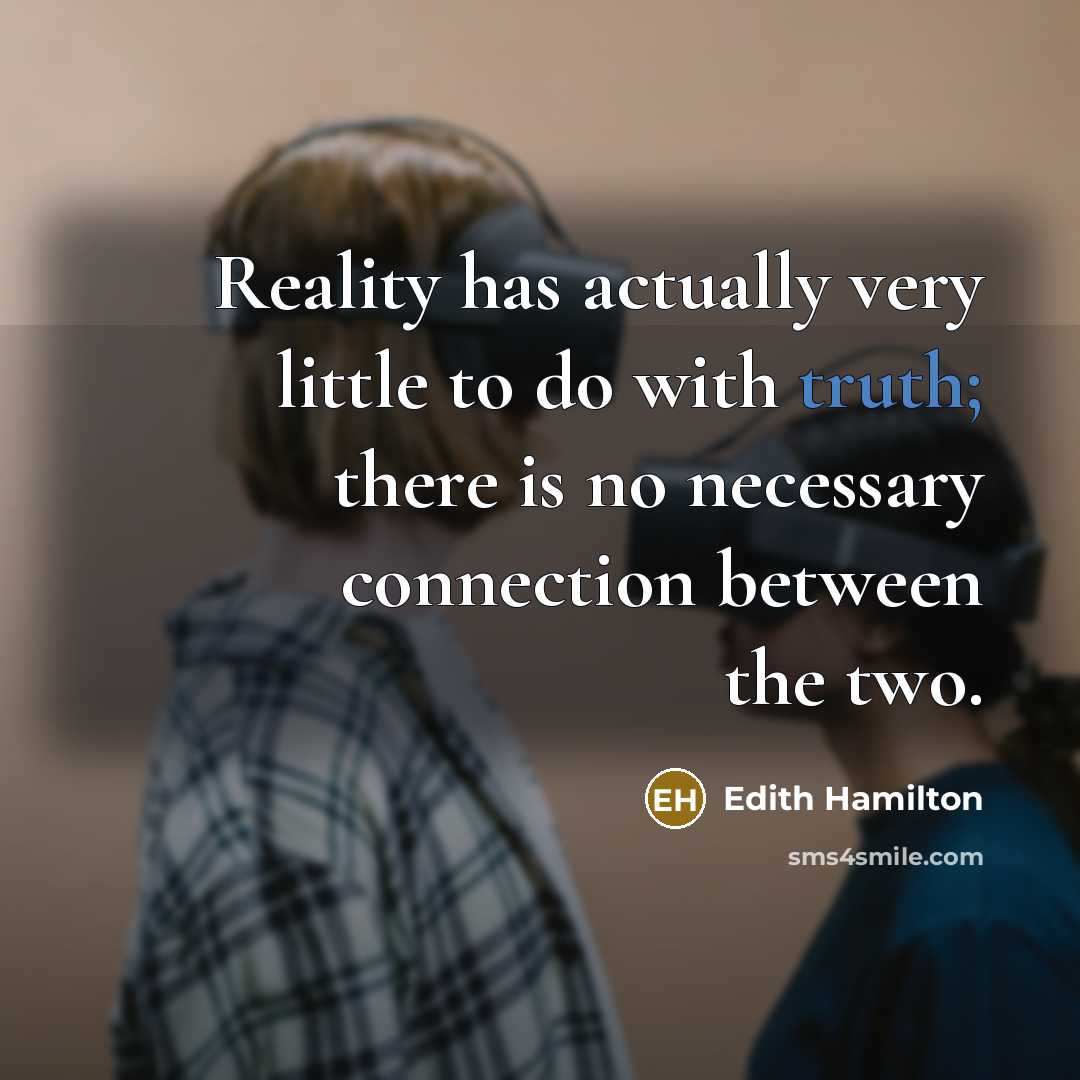 “Reality has actually very little to do with truth; there…” quote by Edith Hamilton