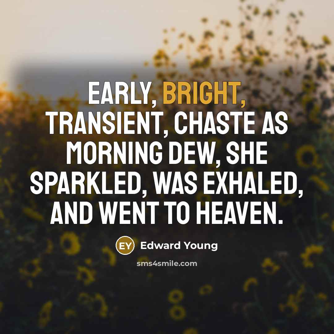 “Early, bright, transient, chaste as morning dew, She sparkled, was…” quote by Edward Young