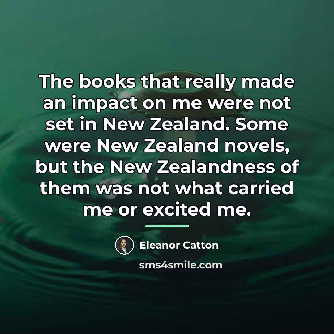 “The books that really made an impact on me were…” quote by Eleanor Catton