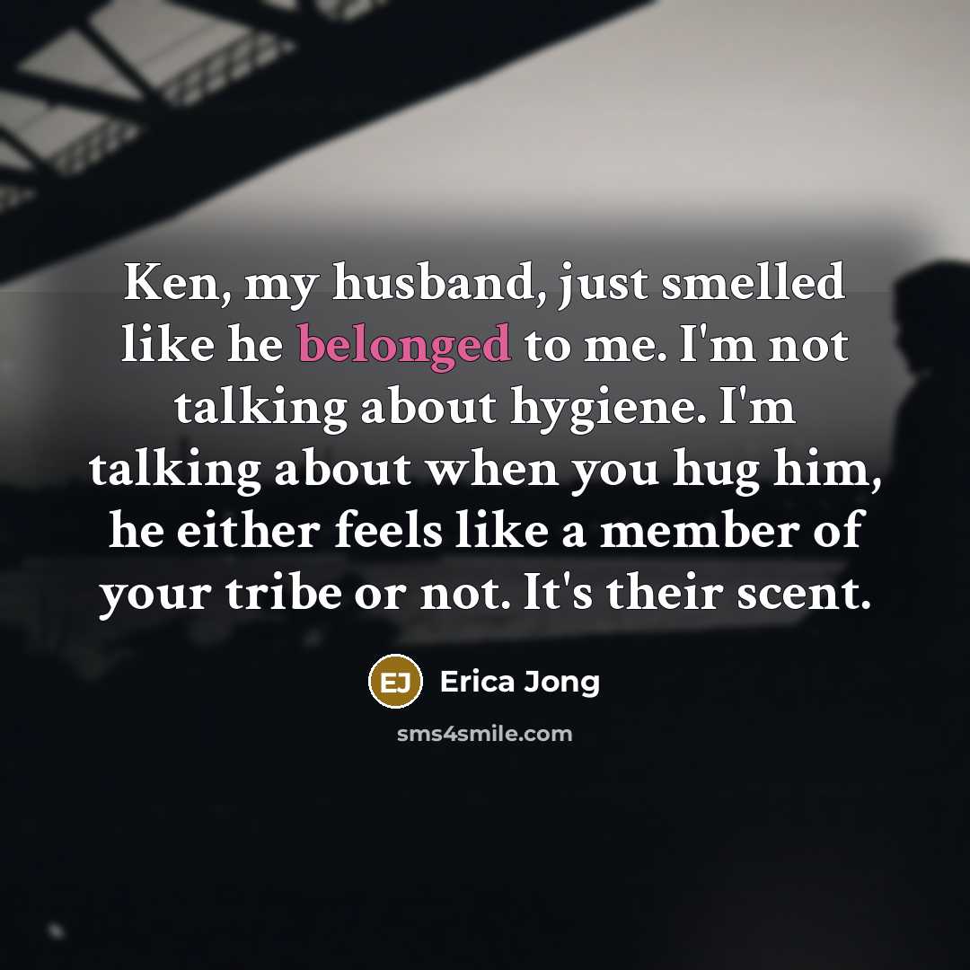 “Ken, my husband, just smelled like he belonged to me.…” quote by Erica Jong