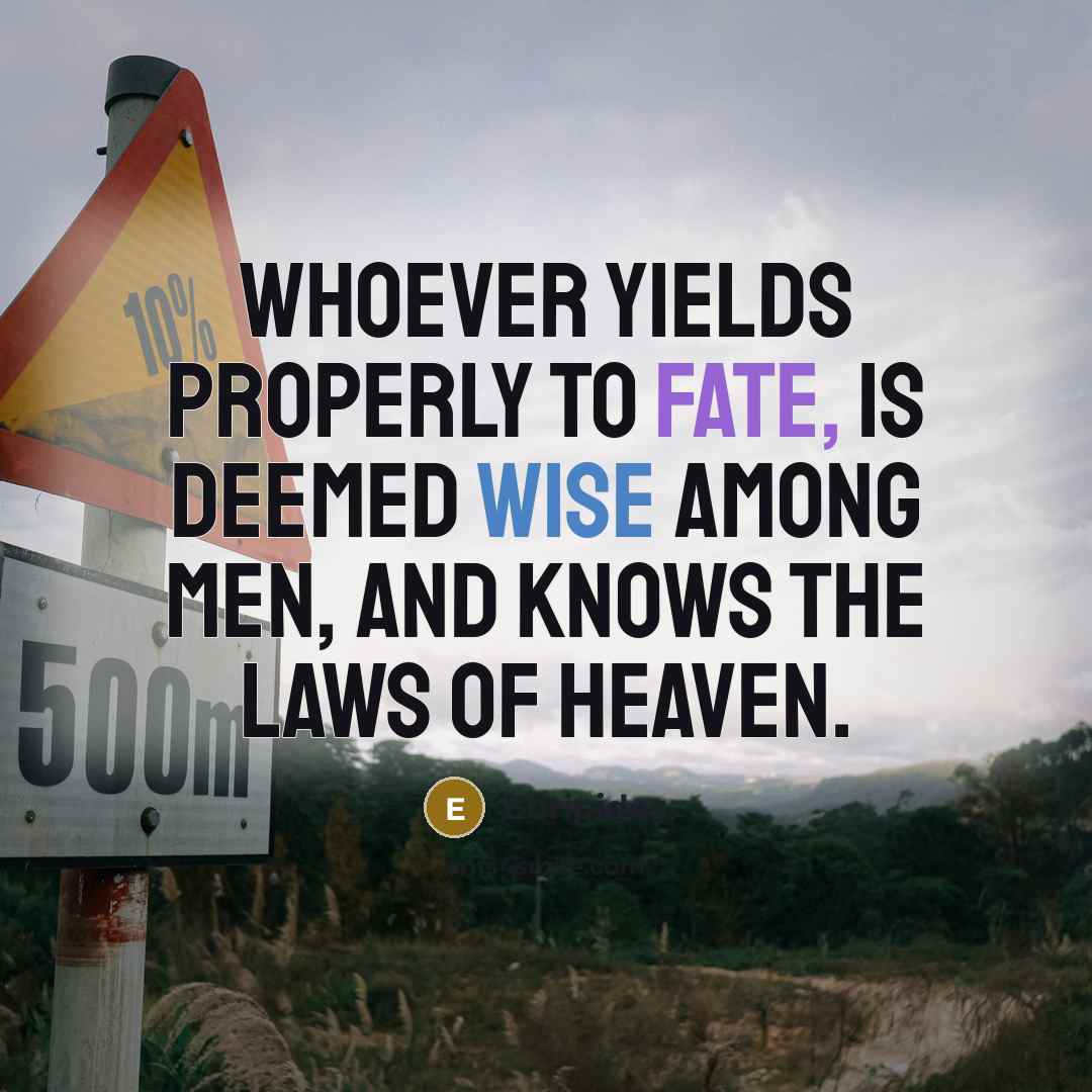“Whoever yields properly to Fate, is deemed Wise among men,…” quote by Euripides