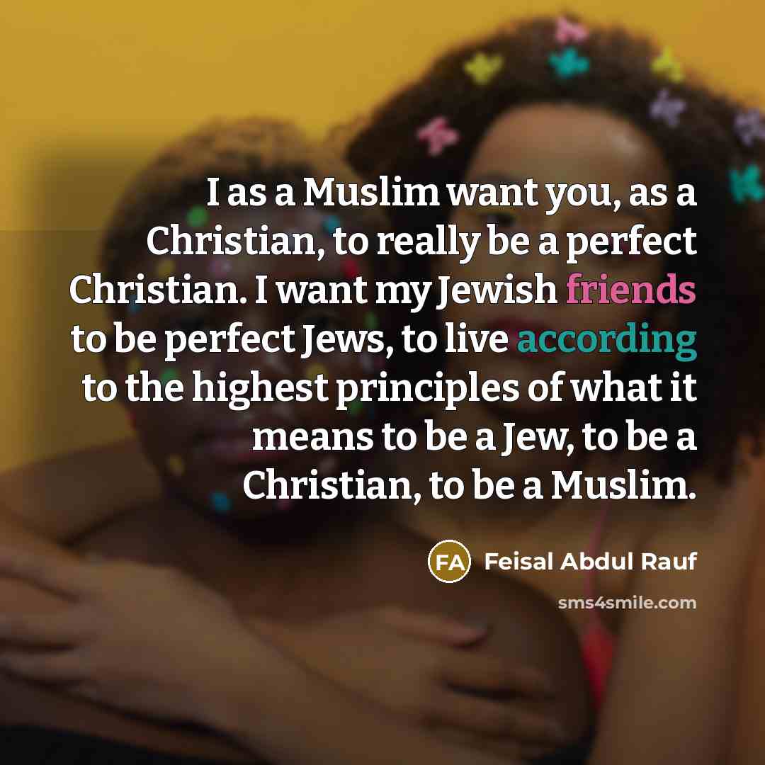 “I as a Muslim want you, as a Christian, to…” quote by Feisal Abdul Rauf