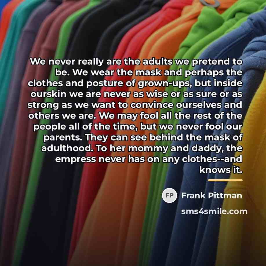 “We never really are the adults we pretend to be.…” quote by Frank Pittman