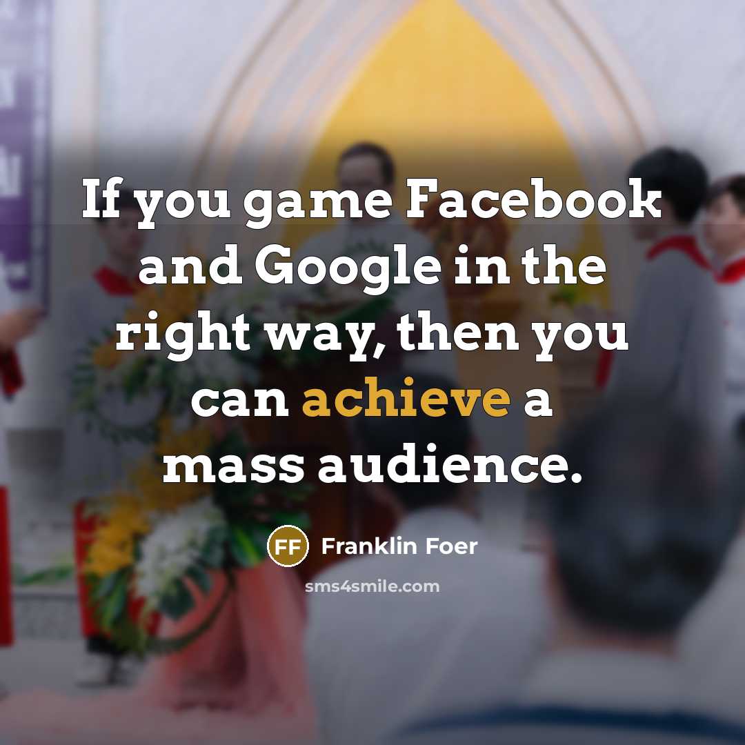 “If you game Facebook and Google in the right way,…” quote by Franklin Foer