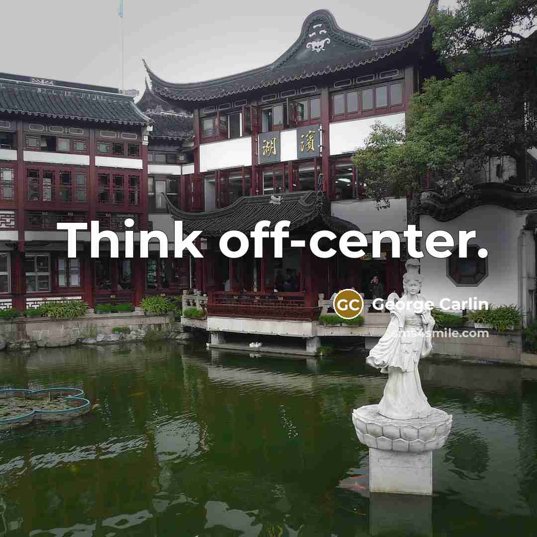 “Think off-center.” quote by George Carlin