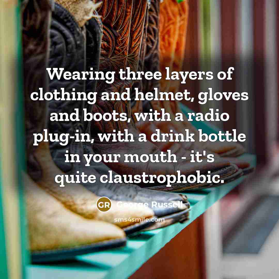 “Wearing three layers of clothing and helmet, gloves and boots,…” quote by George Russell