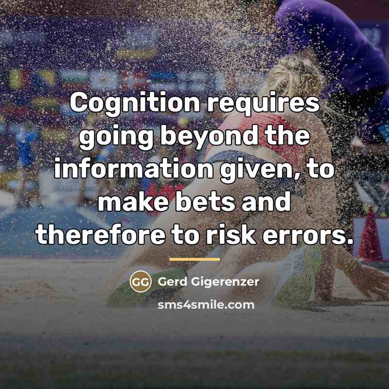 “Cognition requires going beyond the information given, to make bets…” quote by Gerd Gigerenzer