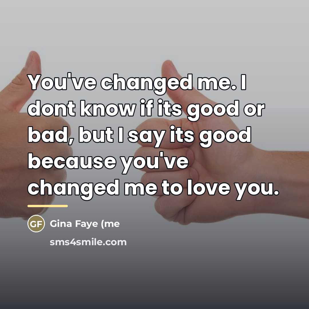 “You've changed me. I dont know if its good or…” quote by Gina Faye (me