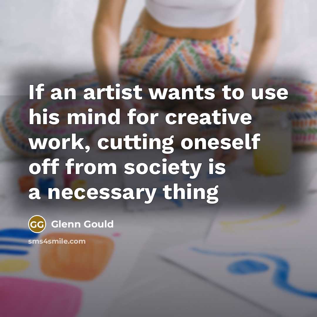 “If an artist wants to use his mind for creative…” quote by Glenn Gould