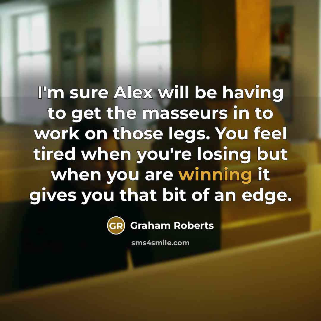 “I'm sure Alex will be having to get the masseurs…” quote by Graham Roberts