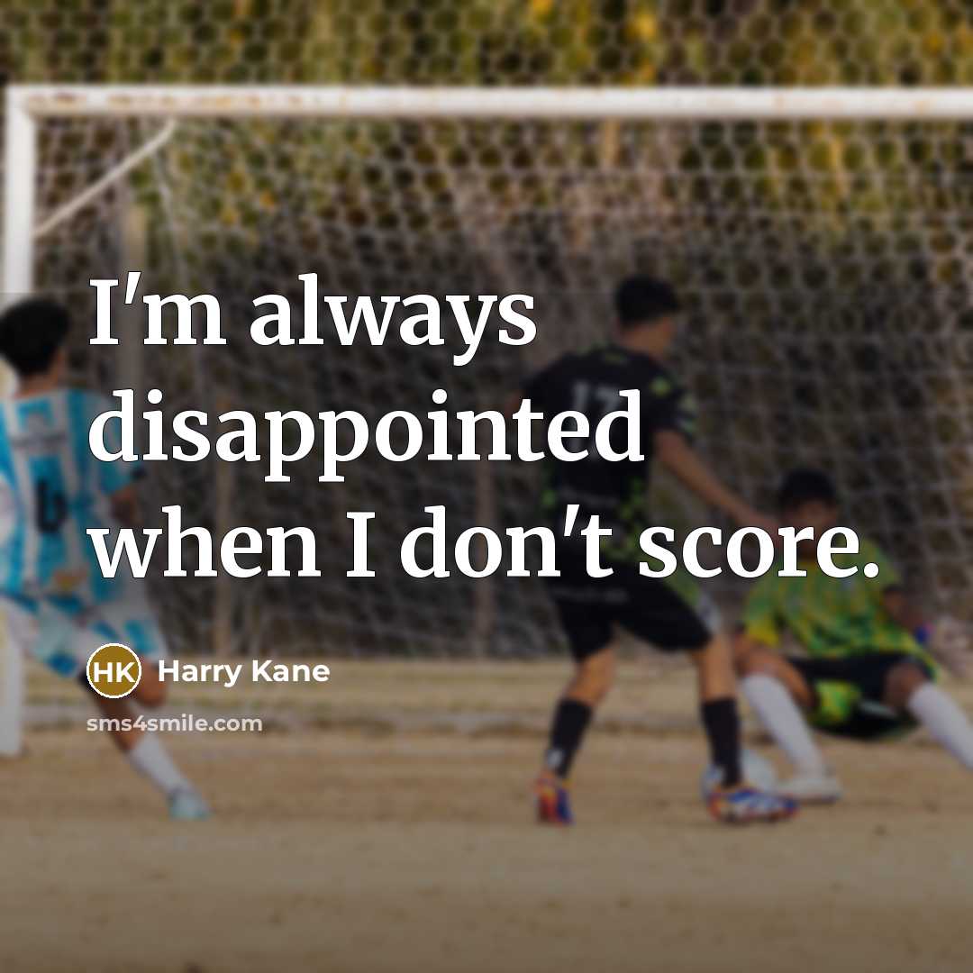 “I'm always disappointed when I don't score.…” quote by Harry Kane