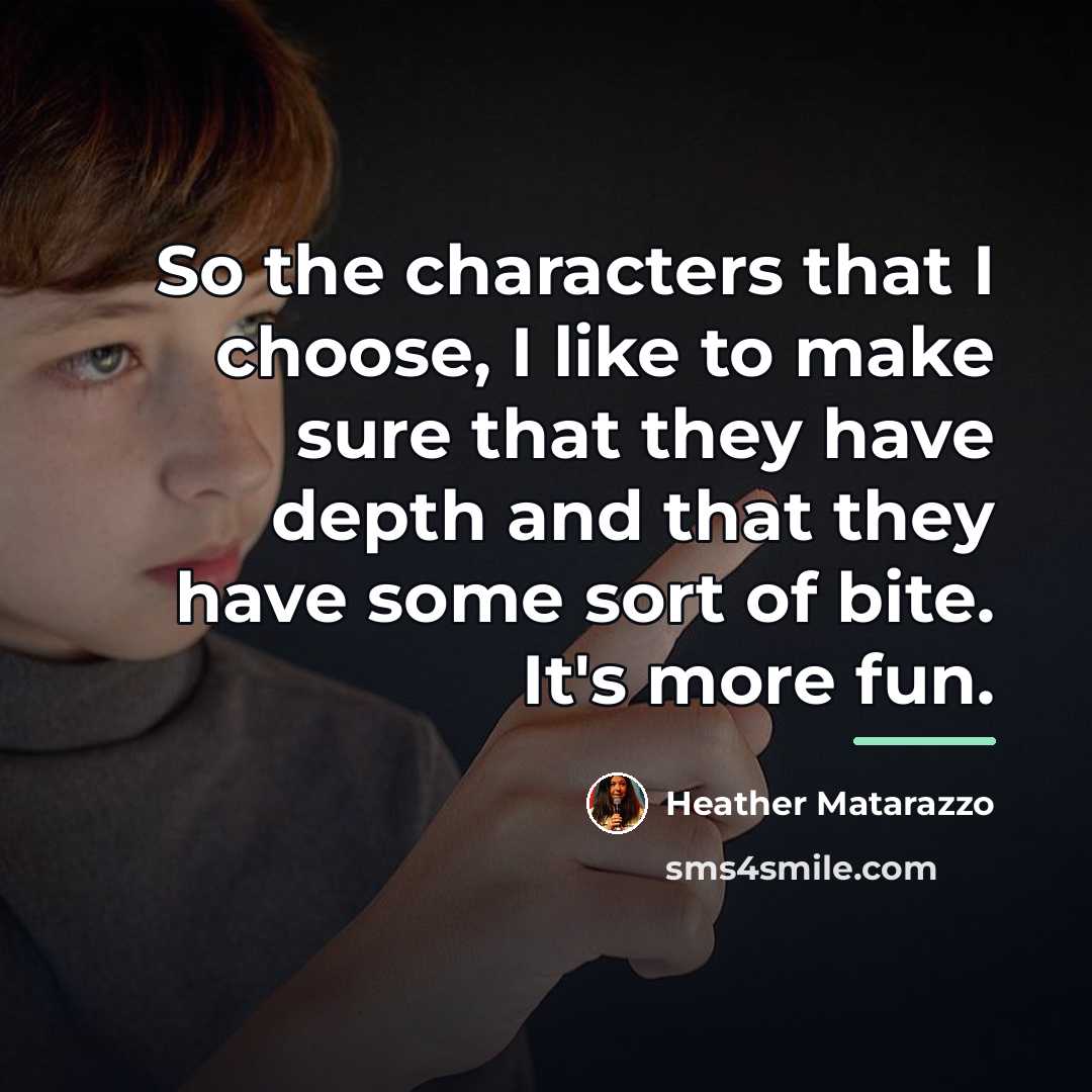 “So the characters that I choose, I like to make…” quote by Heather Matarazzo