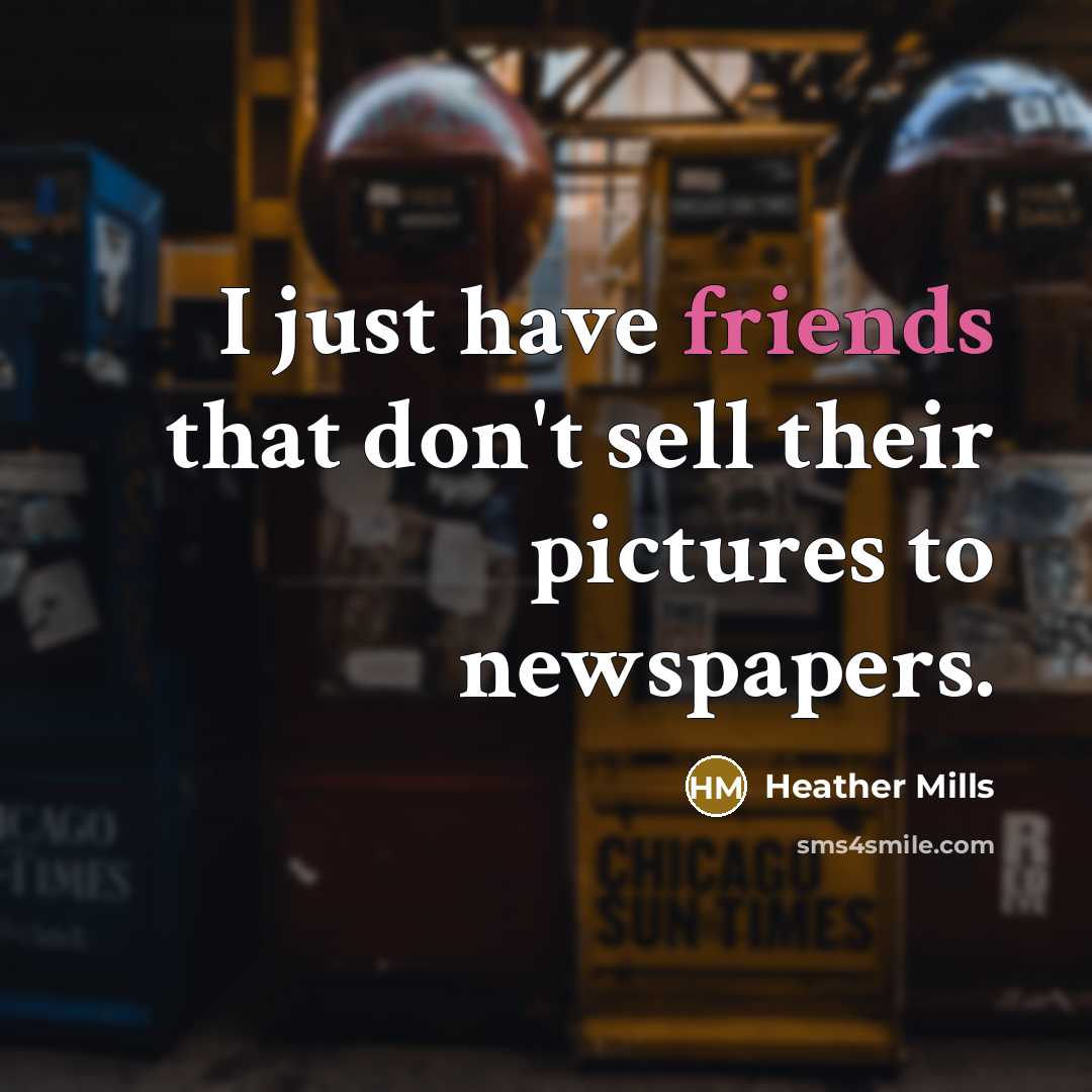 “I just have friends that don't sell their pictures to…” quote by Heather Mills