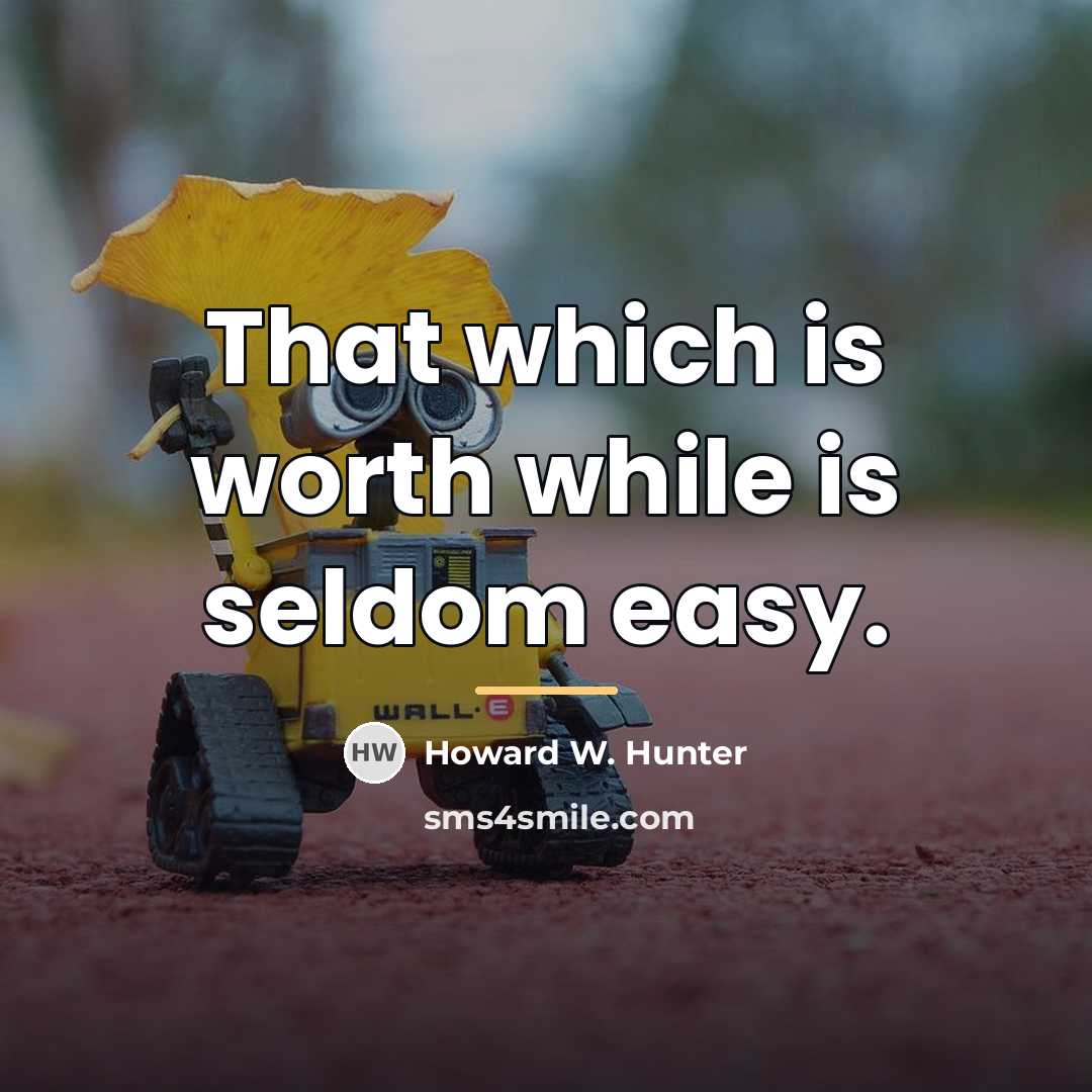 “That which is worth while is seldom easy.…” quote by Howard W. Hunter