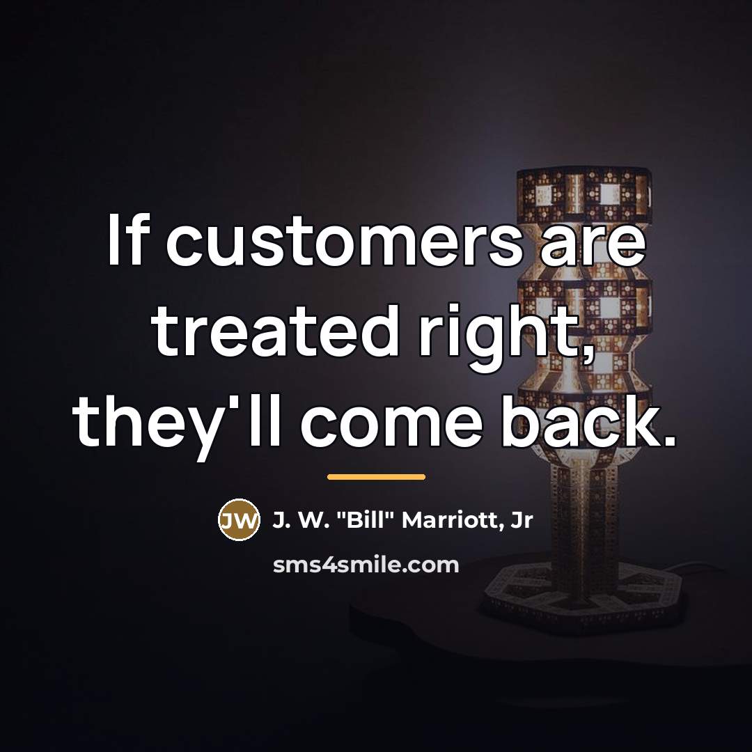 “If customers are treated right, they'll come back.…” quote by J. W. "Bill" Marriott, Jr