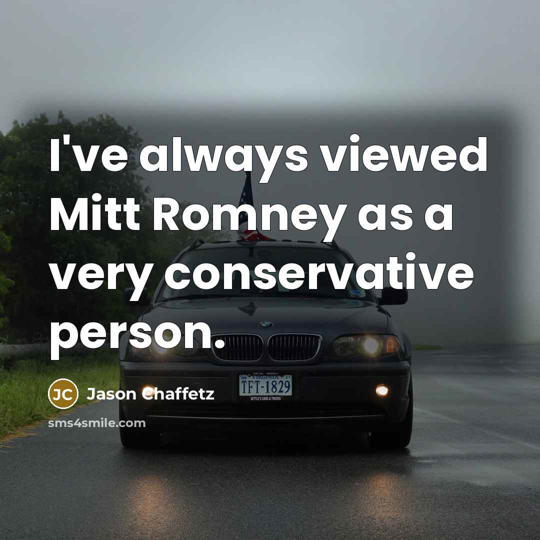 “I've always viewed Mitt Romney as a very conservative person.…” quote by Jason Chaffetz