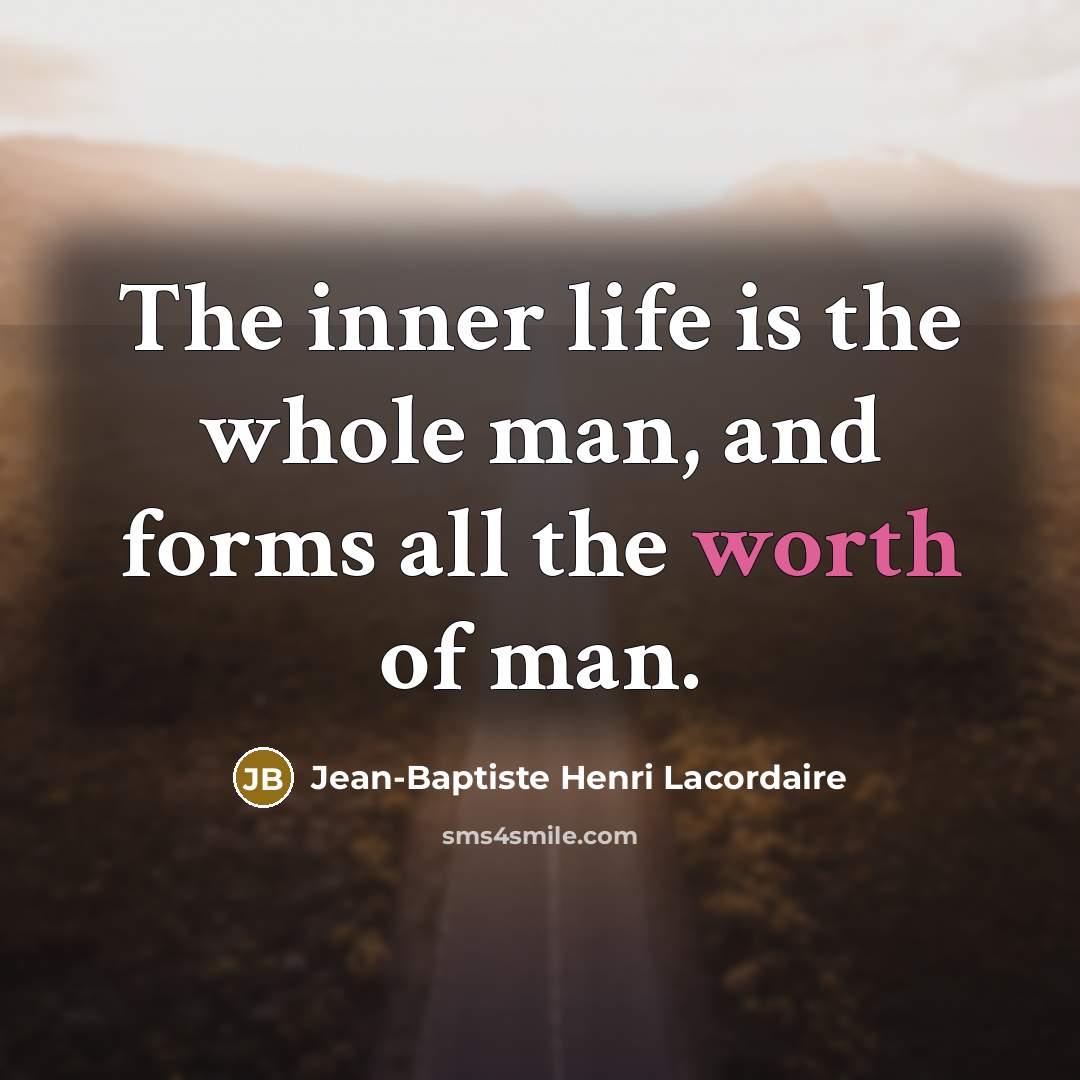 “The inner life is the whole man, and forms all…” quote by Jean-Baptiste Henri Lacordaire