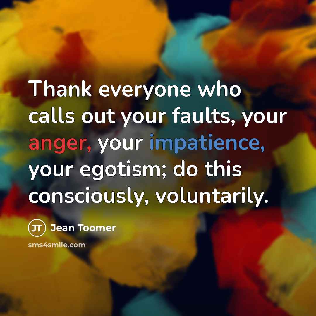 “Thank everyone who calls out your faults, your anger, your…” quote by Jean Toomer
