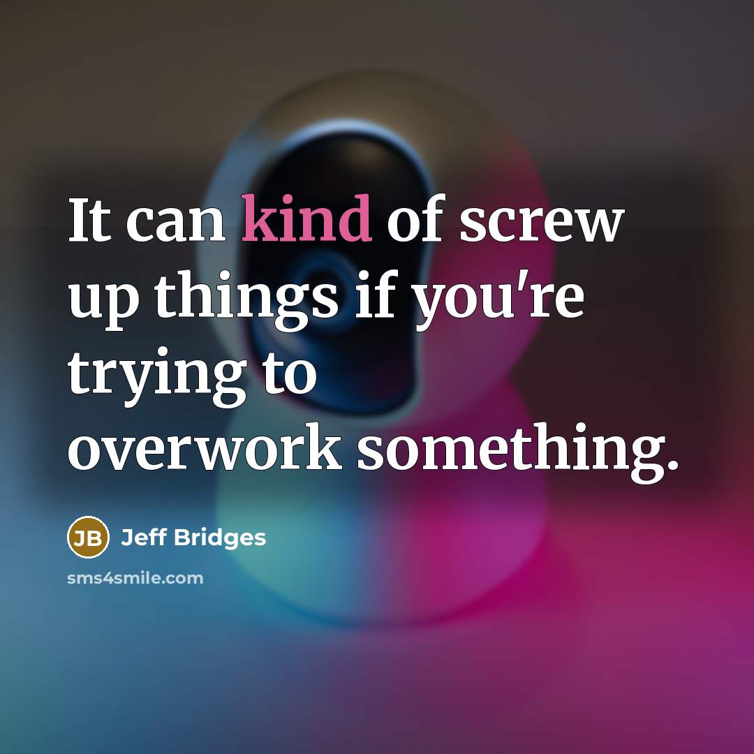“It can kind of screw up things if you're trying…” quote by Jeff Bridges