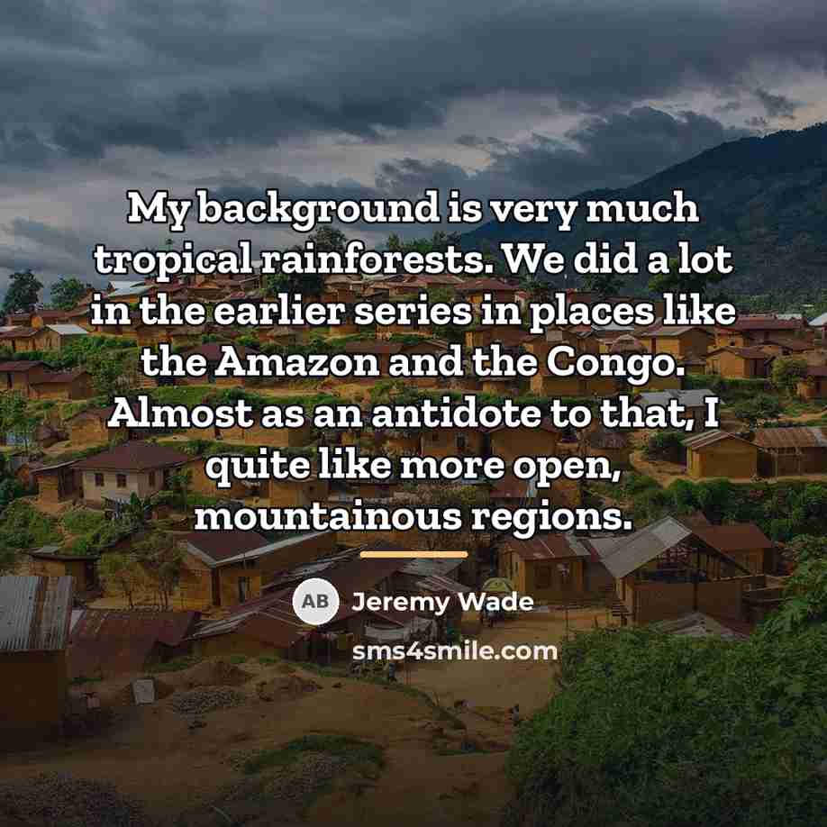 “My background is very much tropical rainforests. We did a…” quote by Jeremy Wade