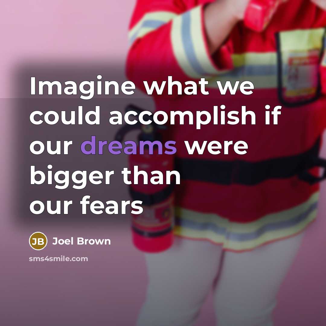 “Imagine what we could accomplish if our dreams were bigger…” quote by Joel Brown