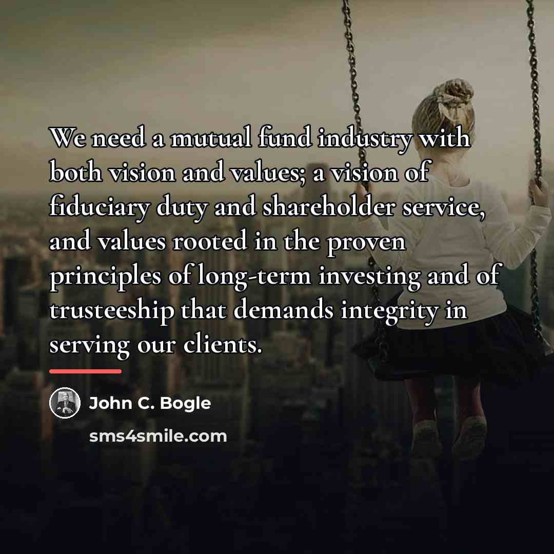 “We need a mutual fund industry with both vision and…” quote by John C. Bogle