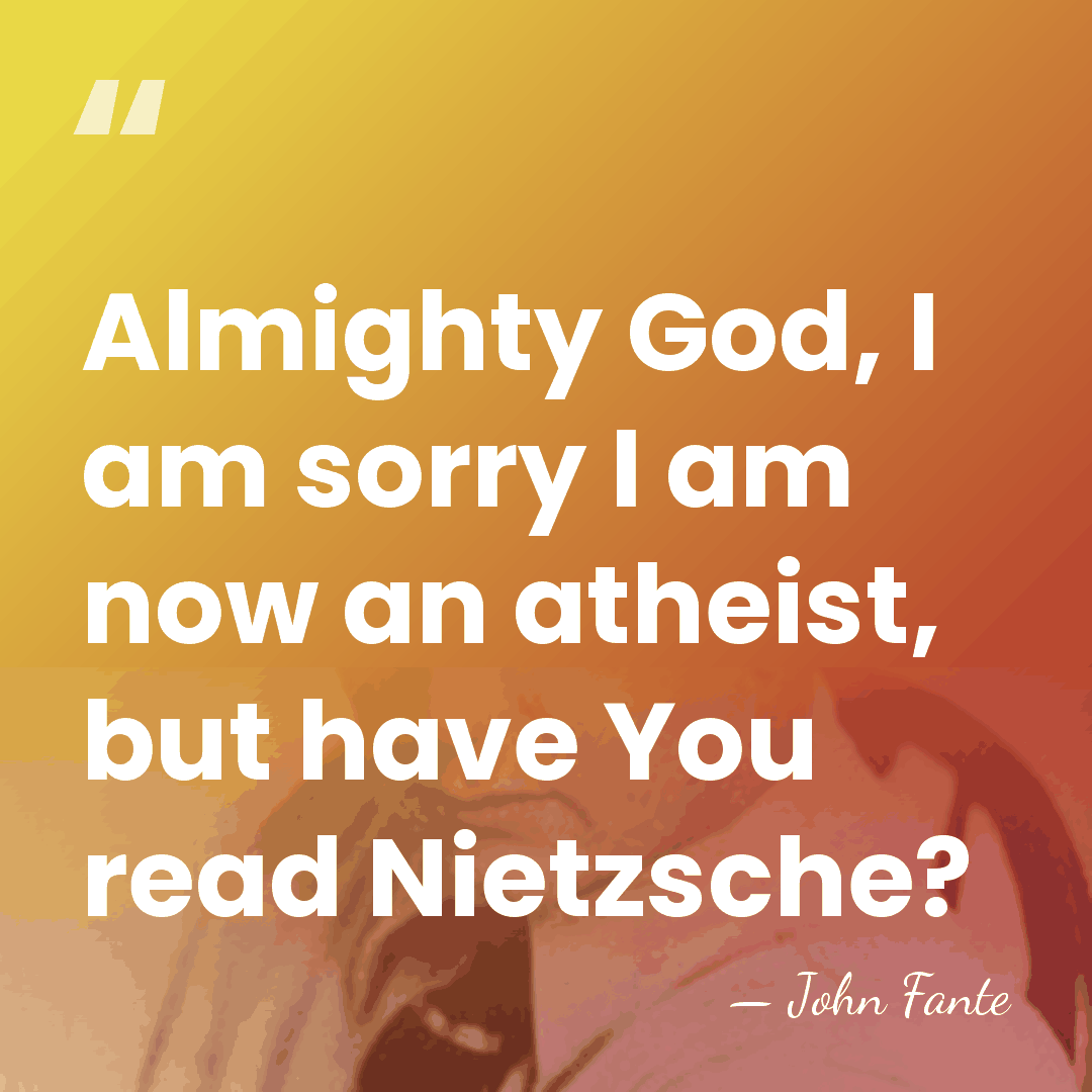 Almighty God, I am sorry I am now an atheist, but have&hellip; - John Fante