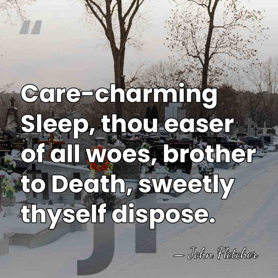 Care-charming Sleep, thou easer of all woes, brother to Death, sweetly thyself&hellip; - John Fletcher