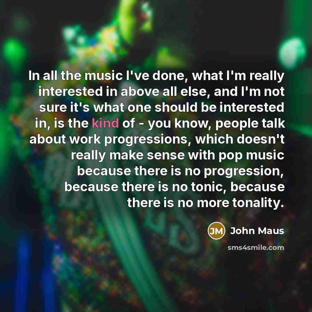 “In all the music I've done, what I'm really interested…” quote by John Maus