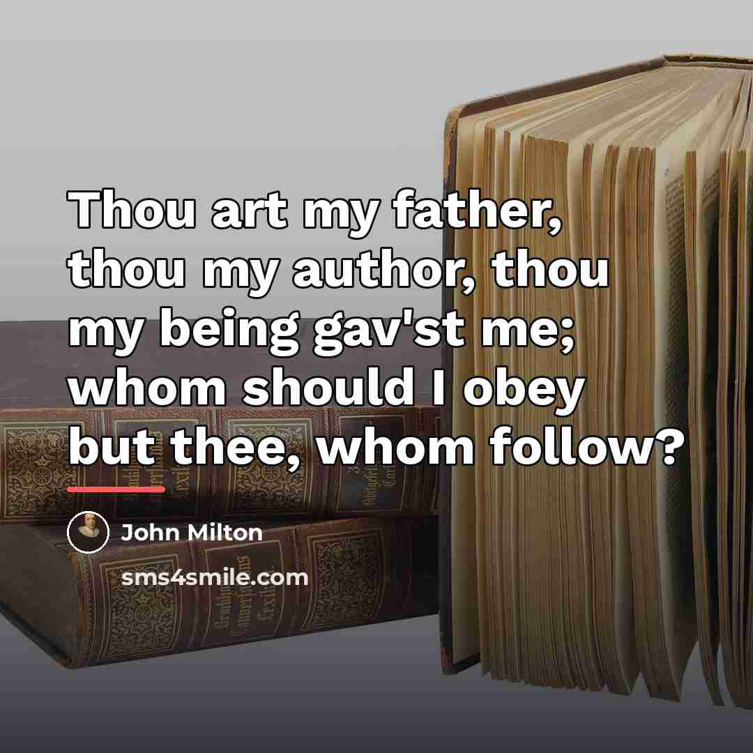 “Thou art my father, thou my author, thou my being…” quote by John Milton