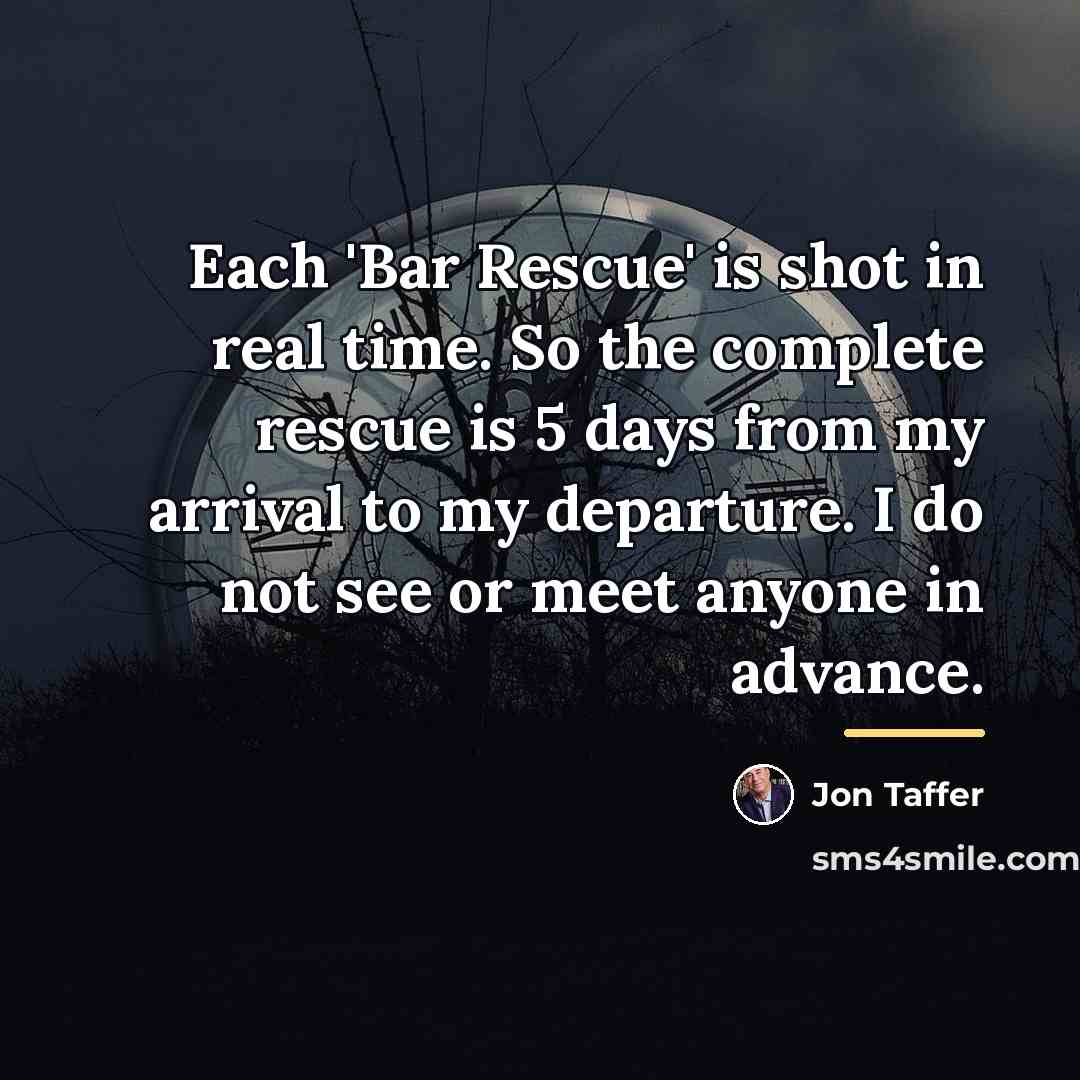 “Each 'Bar Rescue' is shot in real time. So the…” quote by Jon Taffer