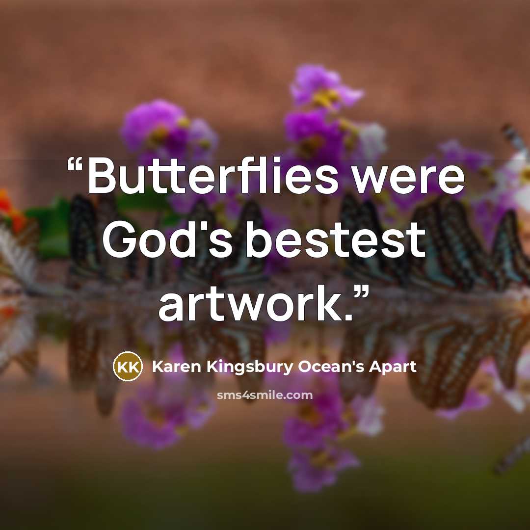 “Butterflies were God's bestest artwork.” quote by Karen Kingsbury Ocean's Apart