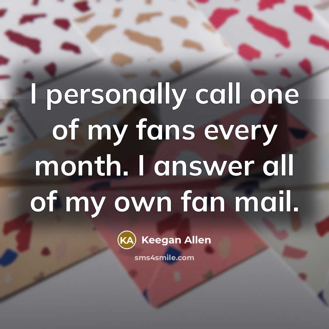 “I personally call one of my fans every month. I…” quote by Keegan Allen