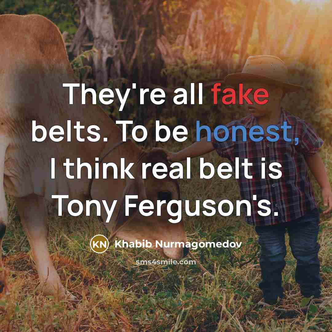 “They're all fake belts. To be honest, I think real belt is Tony Ferguson's.” quote by Khabib Nurmagomedov