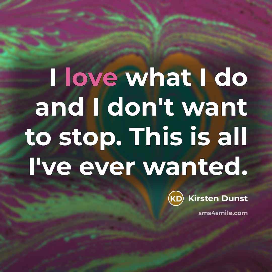 “I love what I do and I don't want to…” quote by Kirsten Dunst