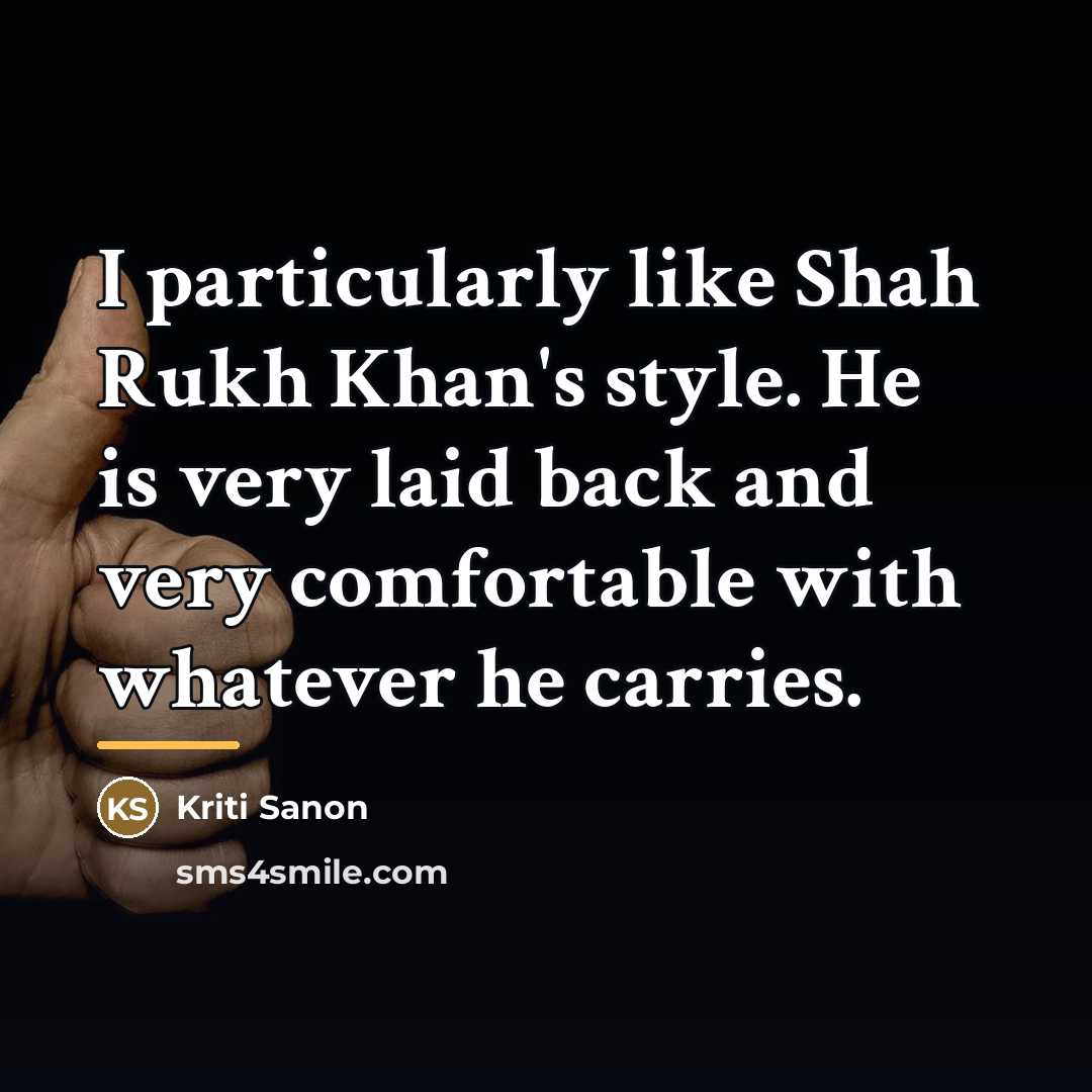 “I particularly like Shah Rukh Khan's style. He is very…” quote by Kriti Sanon