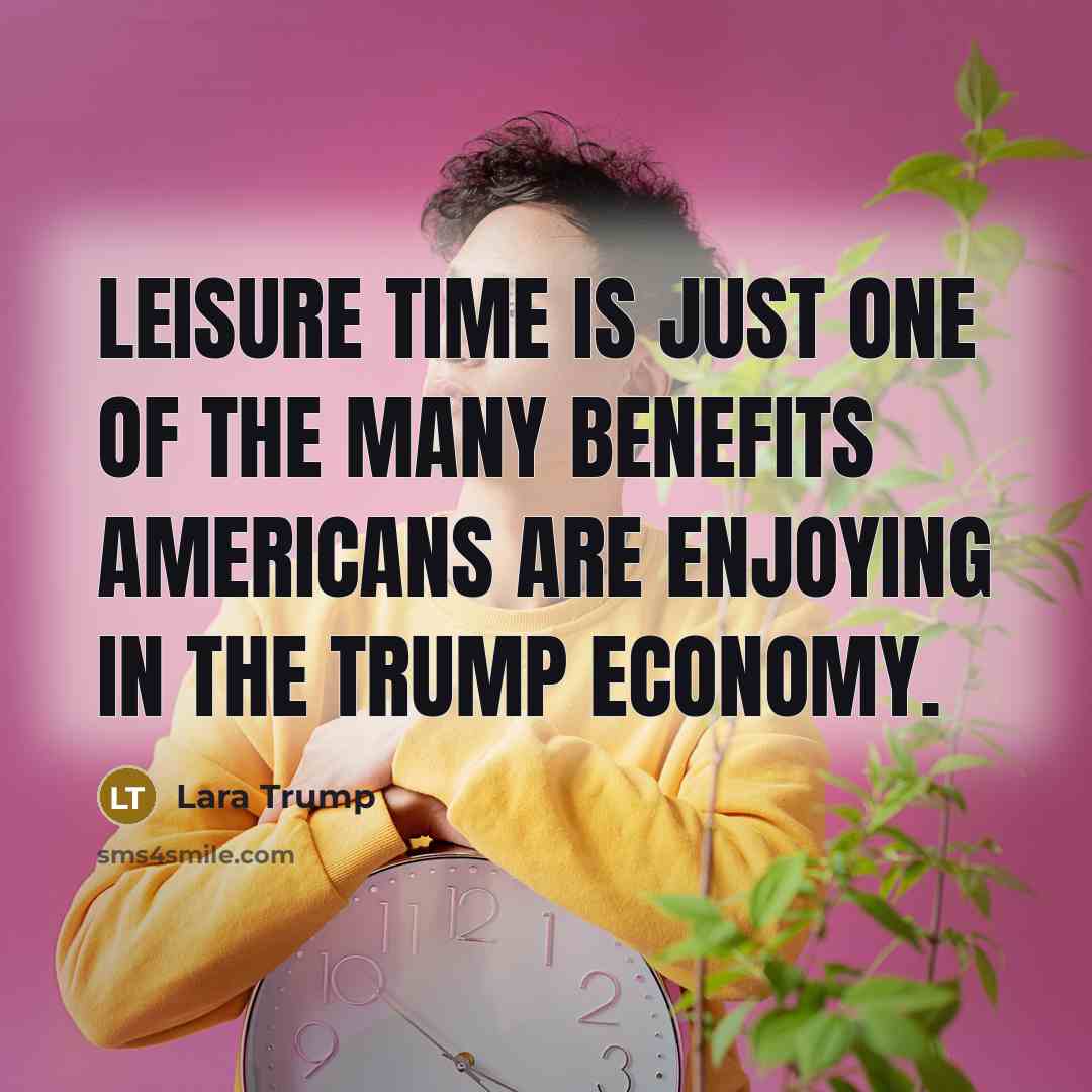 “Leisure time is just one of the many benefits Americans…” quote by Lara Trump