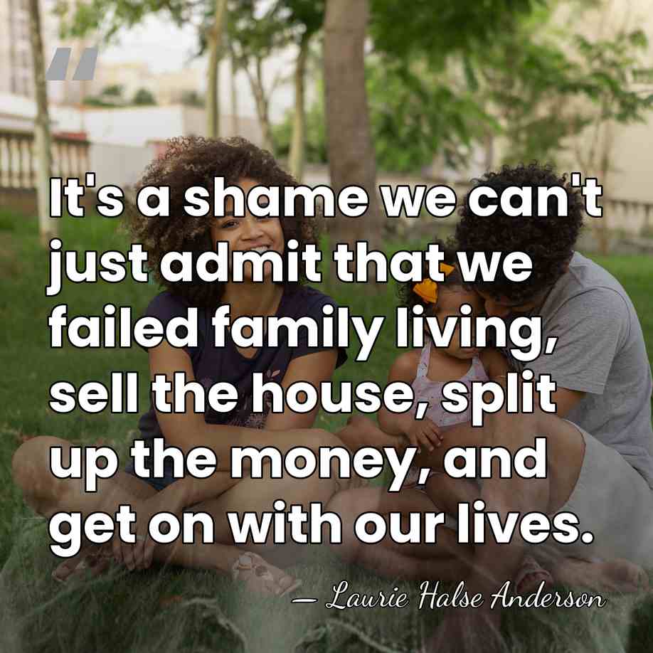 It's a shame we can't just admit that we failed family living,&hellip; - Laurie Halse Anderson