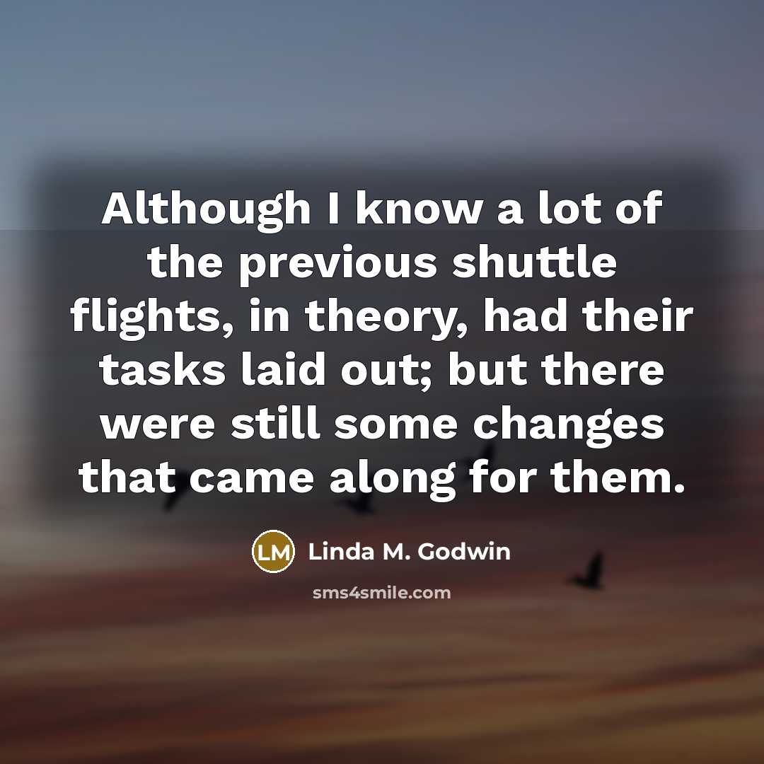 “Although I know a lot of the previous shuttle flights,…” quote by Linda M. Godwin