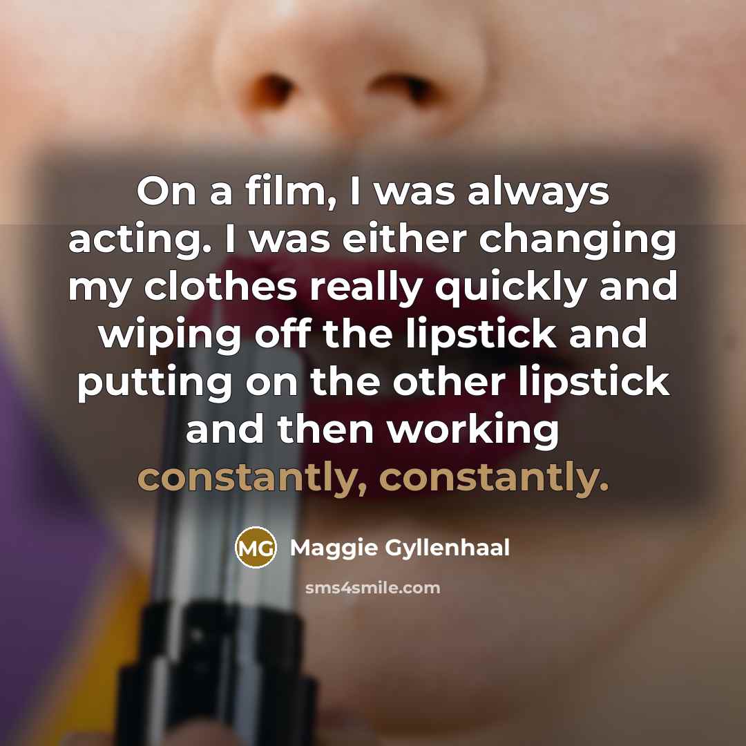“On a film, I was always acting. I was either…” quote by Maggie Gyllenhaal