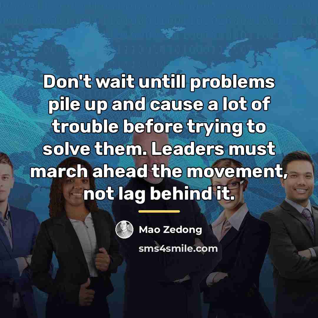 “Don't wait untill problems pile up and cause a lot…” quote by Mao Zedong