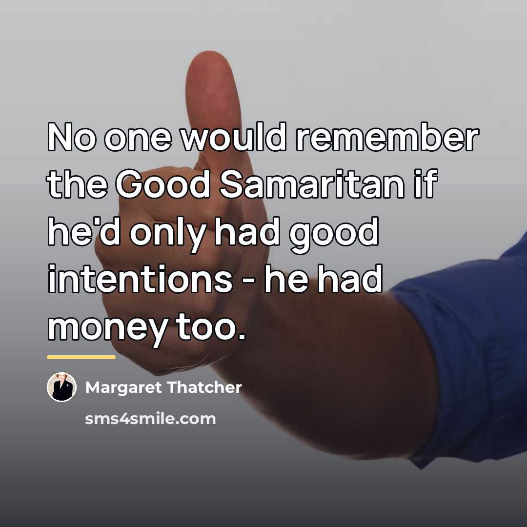 “No one would remember the Good Samaritan if he'd only…” quote by Margaret Thatcher