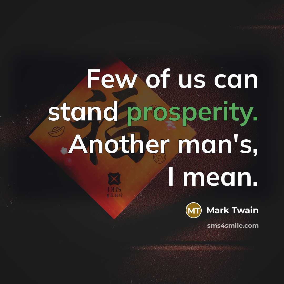 “Few of us can stand prosperity. Another man's, I mean.…” quote by Mark Twain